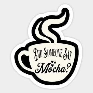 Mocha - Did you say mocha? Sticker